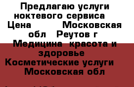 Предлагаю услуги ноктевого сервиса. › Цена ­ 300 - Московская обл., Реутов г. Медицина, красота и здоровье » Косметические услуги   . Московская обл.